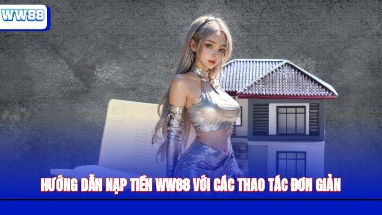 Cach Nap Tien Ww88 Chi Tiet Va Meo Giup Giao Dich Nhanh